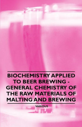 Biochemistry Applied to Beer Brewing  General Chemistry of the Raw Materials of Malting and Brewing