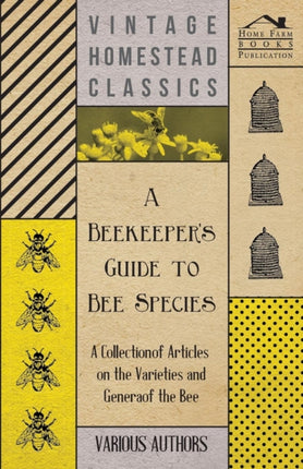 A Beekeepers Guide to Bee Species  A Collection of Articles on the Varieties and Genera of the Bee