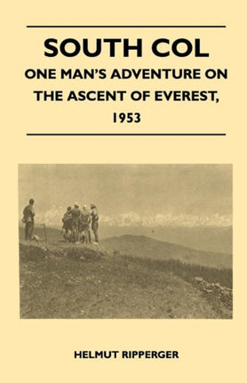 South Col  One Mans Adventure on the Ascent of Everest 1953