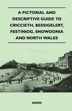 A Pictorial and Descriptive Guide to Criccieth Beddgelert Festiniog Snowdonia and North Wales