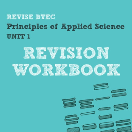 Pearson REVISE BTEC First in Applied Science: Principles of Applied Science Unit 1 Revision Workbook - 2023 and 2024 exams and assessments