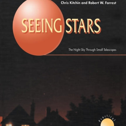 Seeing Stars The Night Sky Through Small Telescopes The Patrick Moore Practical Astronomy Series