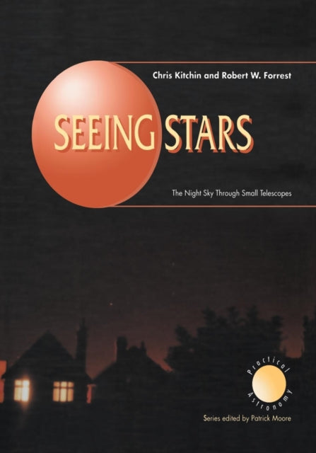 Seeing Stars The Night Sky Through Small Telescopes The Patrick Moore Practical Astronomy Series