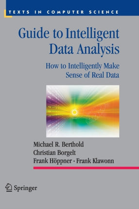 Guide to Intelligent Data Analysis How to Intelligently Make Sense of Real Data Texts in Computer Science