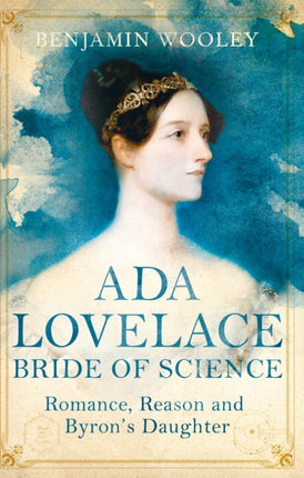 Ada Lovelace: Bride of Science: Romance, Reason and Byron's Daughter