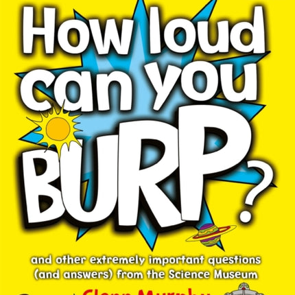 How Loud Can You Burp?: And Other Extremely Important Questions (and Answers) from the Science Museum