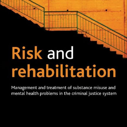 Risk and Rehabilitation: Management and Treatment of Substance Misuse and Mental Health Problems in the Criminal Justice System