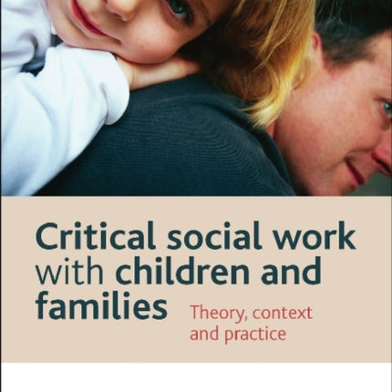 Critical social work with children and families Theory Context and Practice
