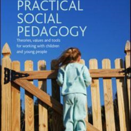 Practical Social Pedagogy: Theories, Values and Tools for Working with Children and Young People