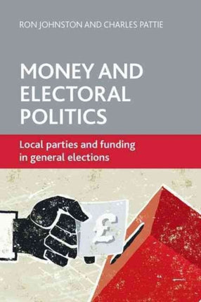 Money and Electoral Politics: Local Parties and Funding at General Elections