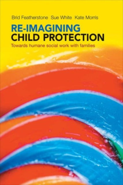 Re-imagining Child Protection: Towards Humane Social Work with Families