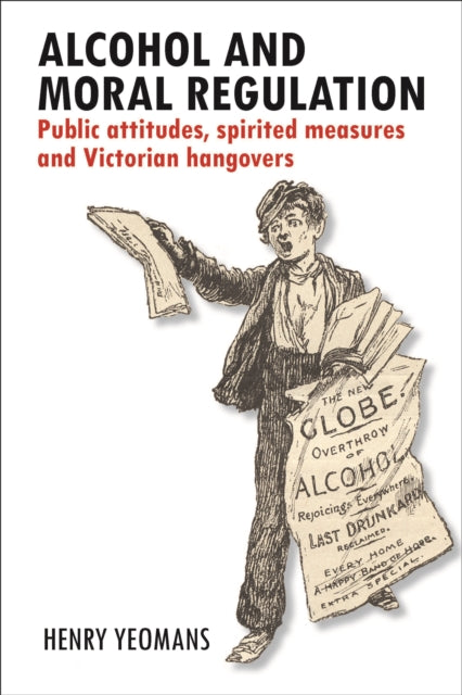 Alcohol and Moral Regulation: Public Attitudes, Spirited Measures and Victorian Hangovers