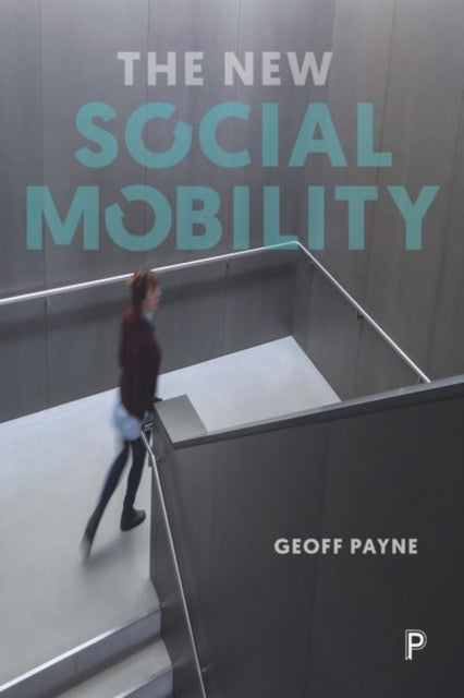 The New Social Mobility: How the Politicians Got It Wrong