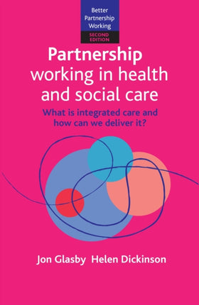 Partnership Working in Health and Social Care: What is Integrated Care and How Can We Deliver It?