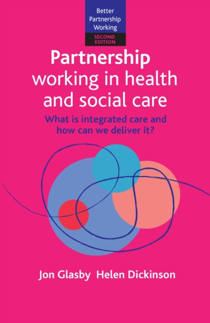 Partnership Working in Health and Social Care: What is Integrated Care and How Can We Deliver It?