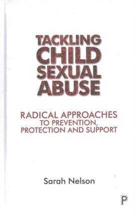 Tackling Child Sexual Abuse: Radical Approaches to Prevention, Protection and Support