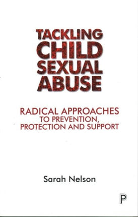 Tackling Child Sexual Abuse: Radical Approaches to Prevention, Protection and Support