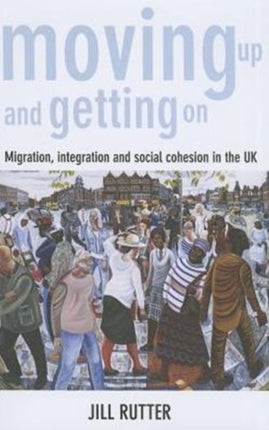 Moving Up and Getting On: Migration, Integration and Social Cohesion in the UK