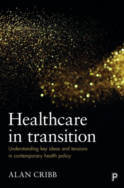 Healthcare in Transition: Understanding Key Ideas and Tensions in Contemporary Health Policy