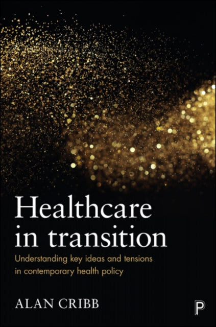 Healthcare in Transition: Understanding Key Ideas and Tensions in Contemporary Health Policy