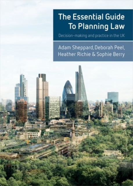 The Essential Guide to Planning Law: Decision-Making and Practice in the UK