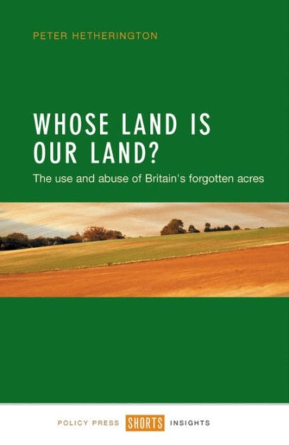 Whose Land Is Our Land?: The Use and Abuse of Britain's Forgotten Acres