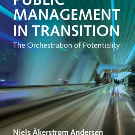 Public Management in Transition: The Orchestration of Potentiality