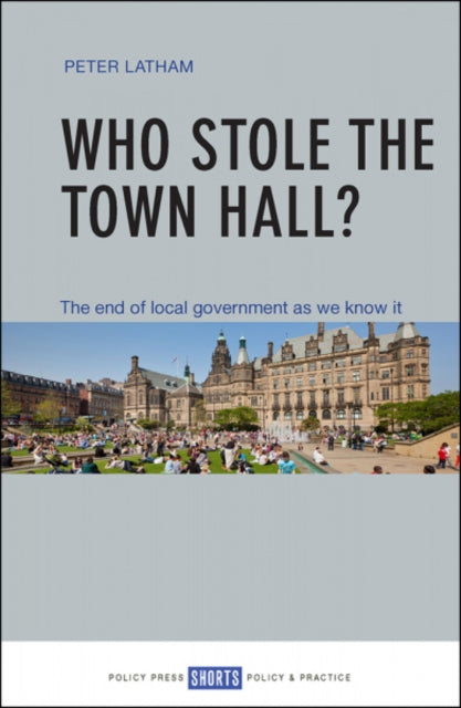 Who Stole the Town Hall?: The End of Local Government as We Know It