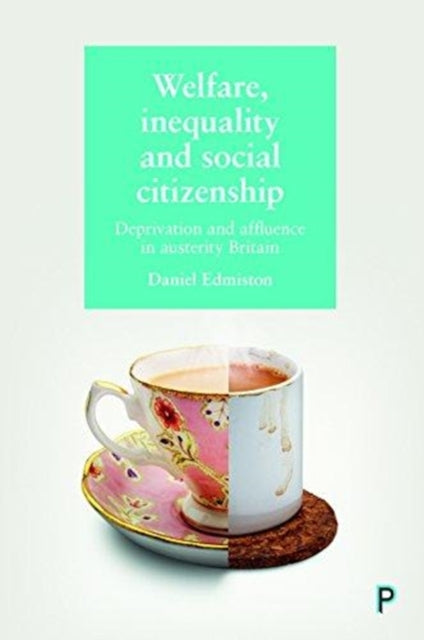 Welfare, Inequality and Social Citizenship: Deprivation and Affluence in Austerity Britain