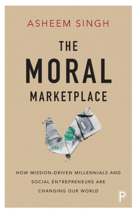 The Moral Marketplace: How Mission-Driven Millennials and Social Entrepreneurs Are Changing Our World