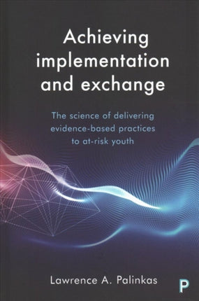 Achieving Implementation and Exchange: The Science of Delivering Evidence-Based Practices to At-Risk Youth