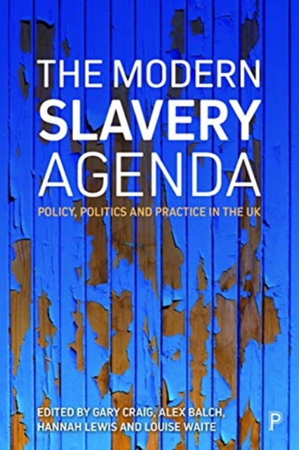 The Modern Slavery Agenda: Policy, Politics and Practice