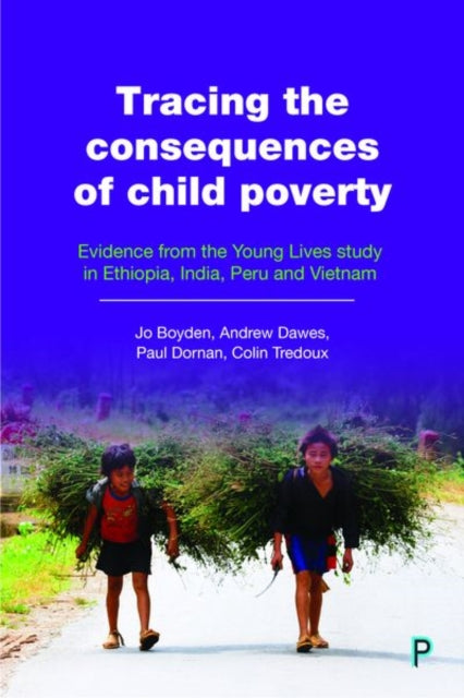 Tracing the consequences of child poverty: Evidence from the Young Lives study in Ethiopia, India, Peru and Vietnam