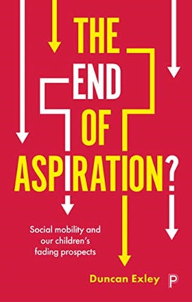 The End of Aspiration?: Social Mobility and Our Children’s Fading Prospects