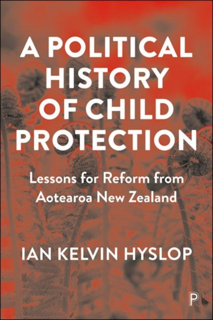 A Political History of Child Protection: Lessons for Reform from Aotearoa New Zealand