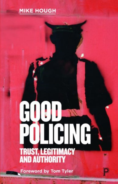 Good Policing: Trust, Legitimacy and Authority