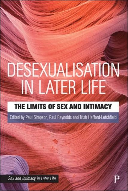 Desexualisation in Later Life: The Limits of Sex and Intimacy