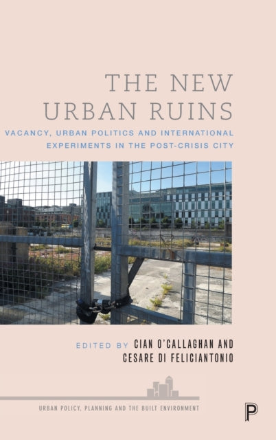 The New Urban Ruins: Vacancy, Urban Politics and International Experiments in the Post-Crisis City