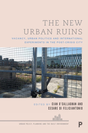 The New Urban Ruins: Vacancy, Urban Politics and International Experiments in the Post-Crisis City