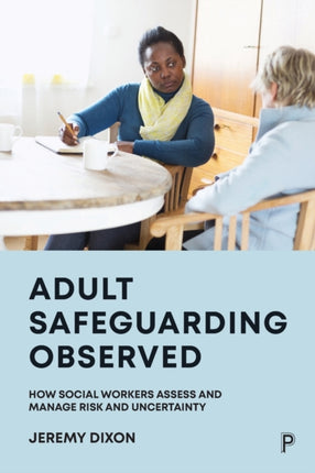 Adult Safeguarding Observed: How Social Workers Assess and Manage Risk and Uncertainty