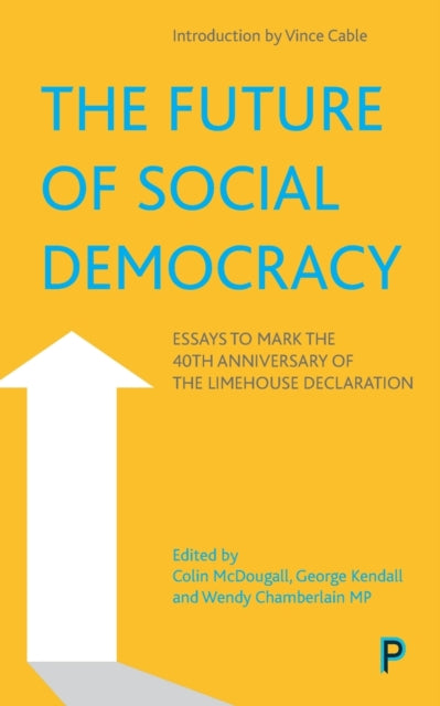 The Future of Social Democracy: Essays to Mark the 40th Anniversary of the Limehouse Declaration