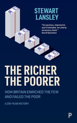 The Richer, The Poorer: How Britain Enriched the Few and Failed the Poor. A 200-Year History