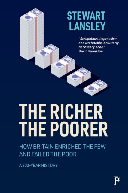 The Richer, The Poorer: How Britain Enriched the Few and Failed the Poor. A 200-Year History