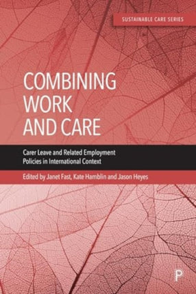 Combining Work and Care  Carer Leave and Related Employment Policies in International Context