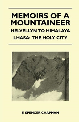 Memoirs of a Mountaineer  Helvellyn to Himalaya Lhasa The Holy City