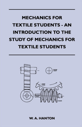 Mechanics for Textile Students  An Introduction to the Study of Mechanics for Textile Students