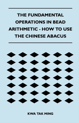 The Fundamental Operations in Bead Arithmetic  How to Use the Chinese Abacus