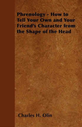 Phrenology  How to Tell Your Own and Your Friends Character from the Shape of the Head