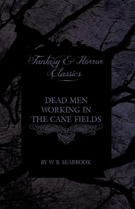 Dead Men Working in the Cane Fields Fantasy and Horror Classics