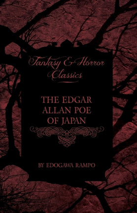 The Edgar Allan Poe of Japan  Some Tales by Edogawa Rampo  With Some Stories Inspired by His Writings Fantasy and Horror Classics